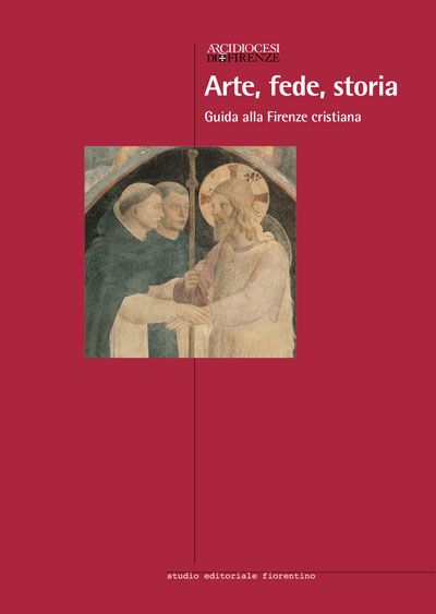 Arte, fede, storia. Guida alla Firenze cristiana